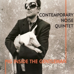 Contemporary Noise Sextet - Pig Inside The Gentleman